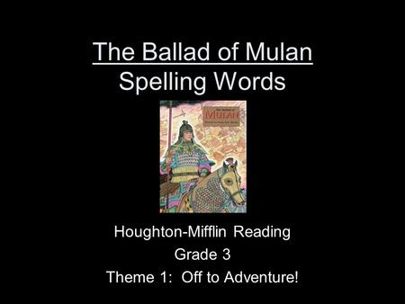 The Ballad of Mulan Spelling Words Houghton-Mifflin Reading Grade 3 Theme 1: Off to Adventure!