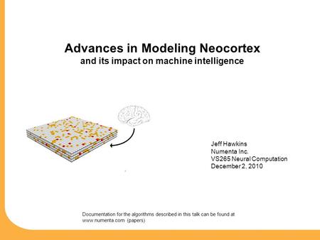 Advances in Modeling Neocortex and its impact on machine intelligence Jeff Hawkins Numenta Inc. VS265 Neural Computation December 2, 2010 Documentation.