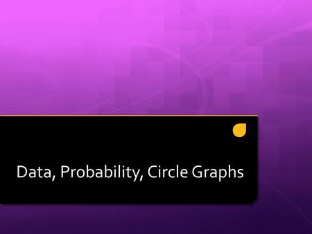 Data, Probability, Circle Graphs. A Quick Review… 5, 8, 9, 3, 10  Mean – The average. (Add all the numbers in your data set, and divide by the total.