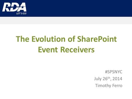 The Evolution of SharePoint Event Receivers #SPSNYC July 26 th, 2014 Timothy Ferro.
