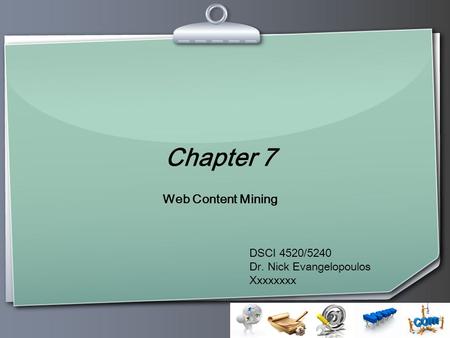 Ihr Logo Chapter 7 Web Content Mining DSCI 4520/5240 Dr. Nick Evangelopoulos Xxxxxxxx.