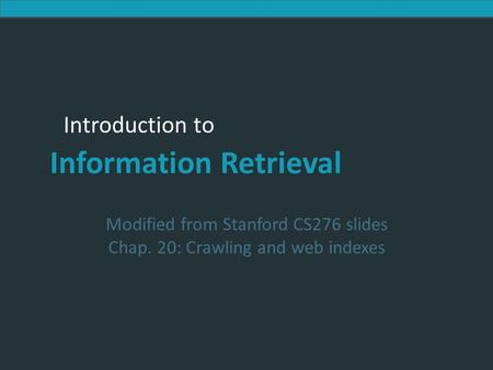 Introduction to Information Retrieval Introduction to Information Retrieval Modified from Stanford CS276 slides Chap. 20: Crawling and web indexes.