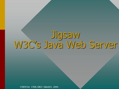 CHEN Ge CSIS, HKU March 9, 2000. Jigsaw W3C’s Java Web Server.