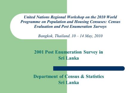 United Nations Regional Workshop on the 2010 World Programme on Population and Housing Censuses: Census Evaluation and Post Enumeration Surveys Bangkok,