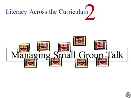 Literacy Across the Curriculum 2 Managing Small Group Talk.