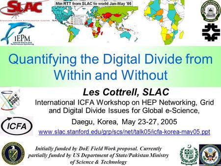 1 Quantifying the Digital Divide from Within and Without Les Cottrell, SLAC International ICFA Workshop on HEP Networking, Grid and Digital Divide Issues.