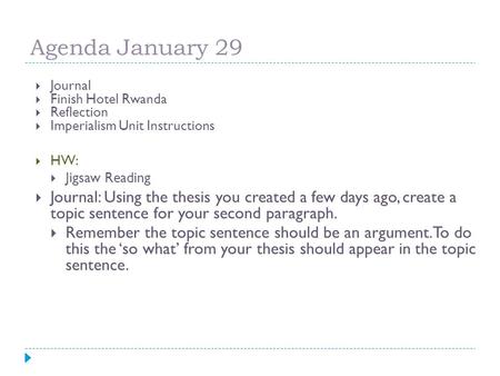 Agenda January 29  Journal  Finish Hotel Rwanda  Reflection  Imperialism Unit Instructions  HW:  Jigsaw Reading  Journal: Using the thesis you created.