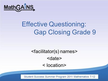 Effective Questioning: Gap Closing Grade 9 Student Success Summer Program 2011 Mathematics 7-12.