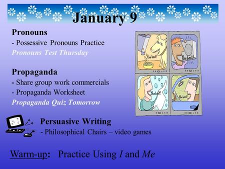 Warm-up: Practice Using I and Me January 9 Pronouns - Possessive Pronouns Practice Pronouns Test Thursday Propaganda - Share group work commercials - Propaganda.