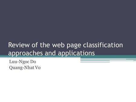 Review of the web page classification approaches and applications Luu-Ngoc Do Quang-Nhat Vo.