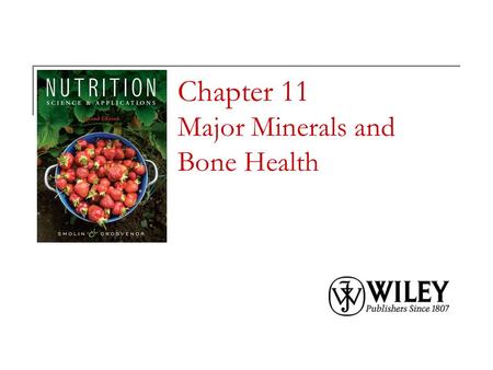 Chapter 11 Major Minerals and Bone Health. Copyright 2010, John Wiley & Sons, Inc. Minerals in the Body Minerals are elements needed by the body in small.