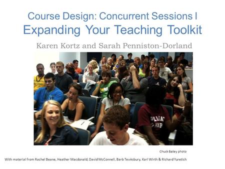 Course Design: Concurrent Sessions I Expanding Your Teaching Toolkit Karen Kortz and Sarah Penniston-Dorland With material from Rachel Beane, Heather Macdonald,