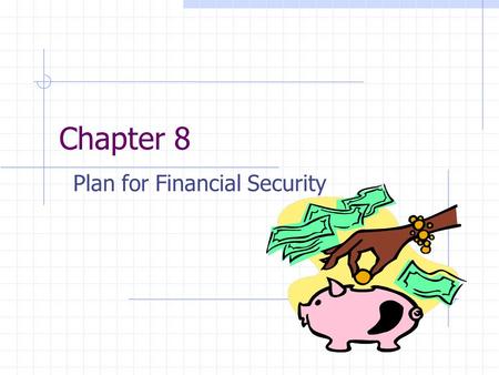 Chapter 8 Plan for Financial Security. Why Save 8.1 Benefits of Saving Saving Strategies Automatic Saving.