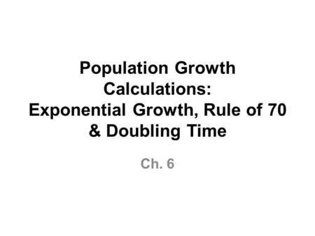 Population Growth Calculations: Exponential Growth, Rule of 70 & Doubling Time Ch. 6.