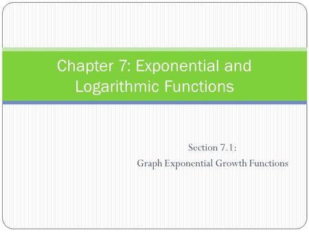 Section 7.1: Graph Exponential Growth Functions Chapter 7: Exponential and Logarithmic Functions.