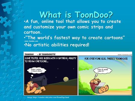 What is ToonDoo? A fun, online tool that allows you to create and customize your own comic strips and cartoon. “The world’s fastest way to create cartoons”