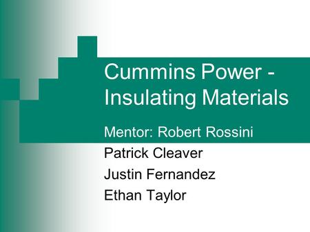 Cummins Power - Insulating Materials Mentor: Robert Rossini Patrick Cleaver Justin Fernandez Ethan Taylor.
