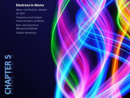 Chapter 5 Electrons in Atoms Wave and Particle Models of Light