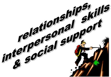 Relationships, interpersonal skills & social support.