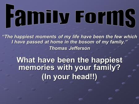 “The happiest moments of my life have been the few which I have passed at home in the bosom of my family.” Thomas Jefferson What have been the happiest.