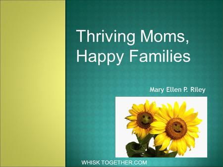 Mary Ellen P. Riley WHISK TOGETHER.COM Thriving Moms, Happy Families.