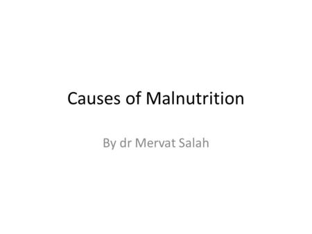 Causes of Malnutrition By dr Mervat Salah. WHAT CAUSES MALNUTRITION? Human beings need a wide variety of nutrients to supply essential energy. Do you.