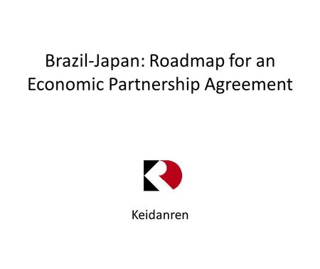 Brazil-Japan: Roadmap for an Economic Partnership Agreement Keidanren