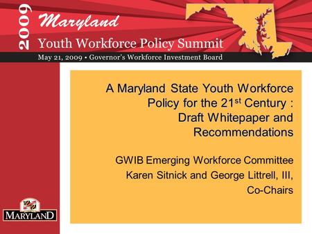 A Maryland State Youth Workforce Policy for the 21 st Century : Draft Whitepaper and Recommendations GWIB Emerging Workforce Committee Karen Sitnick and.