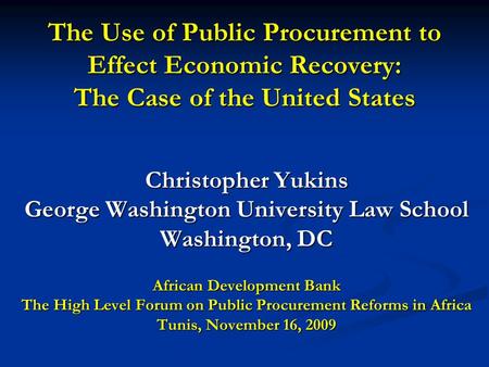 The Use of Public Procurement to Effect Economic Recovery: The Case of the United States Christopher Yukins George Washington University Law School Washington,