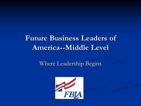 Future Business Leaders of America--Middle Level Where Leadership Begins.