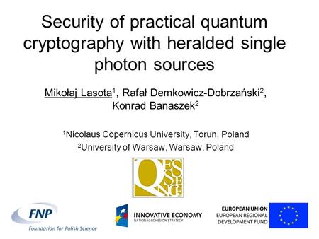 Security of practical quantum cryptography with heralded single photon sources Mikołaj Lasota 1, Rafał Demkowicz-Dobrzański 2, Konrad Banaszek 2 1 Nicolaus.