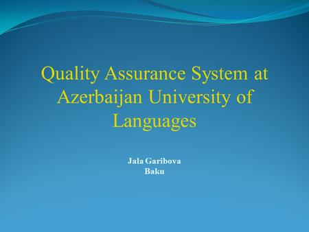 Quality Assurance System at Azerbaijan University of Languages Jala Garibova Baku.