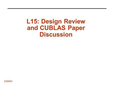 CS6963 L15: Design Review and CUBLAS Paper Discussion.