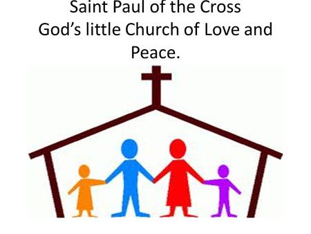 Saint Paul of the Cross God’s little Church of Love and Peace.