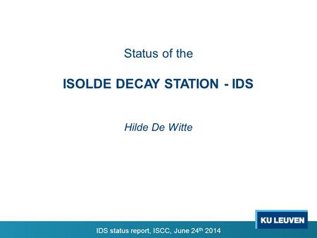 Status of the ISOLDE DECAY STATION - IDS Hilde De Witte IDS status report, ISCC, June 24 th 2014.