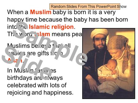 When a Muslim baby is born it is a very happy time because the baby has been born into the Islamic religion. The word Islam means peace. Muslims believe.