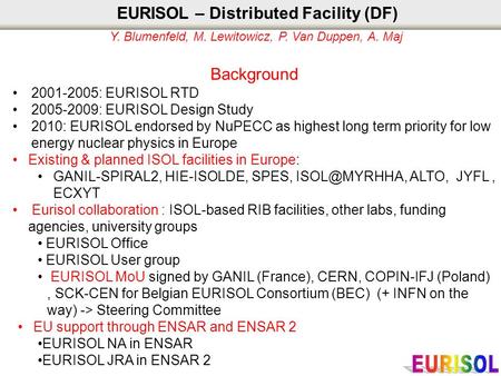 EURISOL – Distributed Facility (DF) Y. Blumenfeld, M. Lewitowicz, P. Van Duppen, A. Maj Background 2001-2005: EURISOL RTD 2005-2009: EURISOL Design Study.