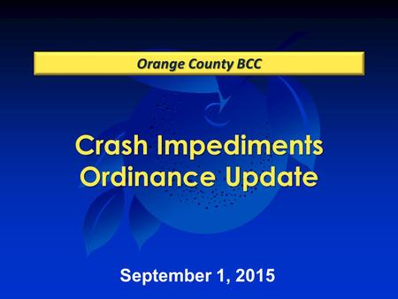 Crash Impediments Ordinance Update Orange County BCC September 1, 2015.