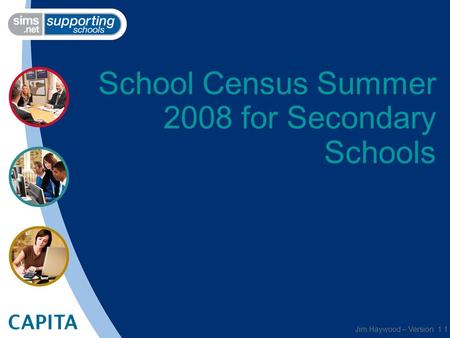 School Census Summer 2008 for Secondary Schools Jim Haywood – Version 1.1.