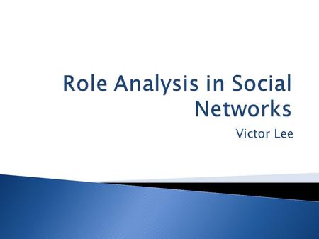Victor Lee.  What are Social Networks?  Role and Position Analysis  Equivalence Models for Roles  Block Modelling.