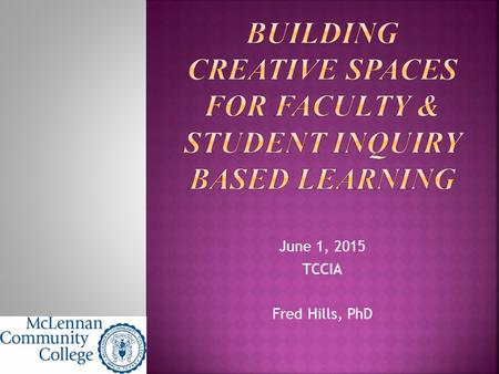 June 1, 2015 TCCIA Fred Hills, PhD.  Makes education come alive to engage students  Awake curiosity for learning in students  Develop career/professional.