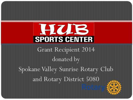 Grant Recipient 2014 donated by Spokane Valley Sunrise Rotary Club and Rotary District 5080.