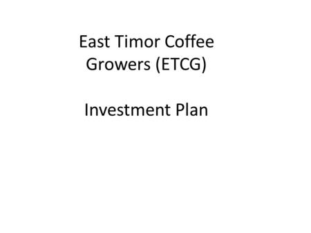 East Timor Coffee Growers (ETCG) Investment Plan.