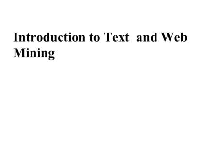 Introduction to Text and Web Mining. I. Text Mining is part of our lives.