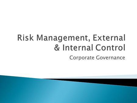 Corporate Governance.  What is risk? ◦ Risks are uncertain future occurrences which, left unchecked, could adversely influence the achievement of a company’s.