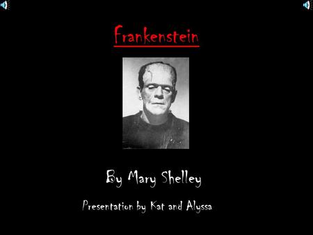 Frankenstein By Mary Shelley Presentation by Kat and Alyssa.