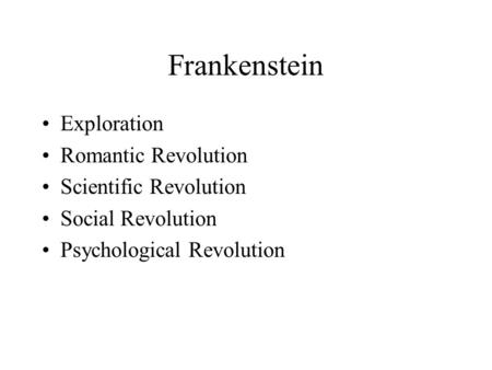 Frankenstein Exploration Romantic Revolution Scientific Revolution Social Revolution Psychological Revolution.
