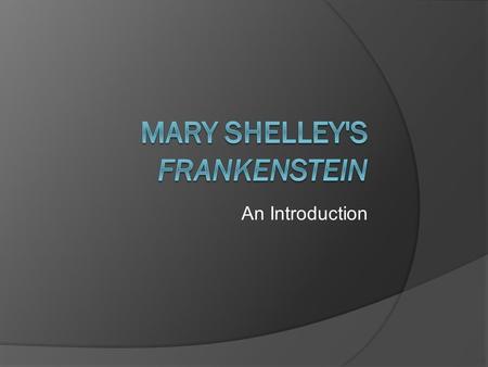 An Introduction. Mary Shelley  Born in 1797 to writers William Godwin and Mary Wollstonecraft.  Her mother died shortly after Mary was born.  Shelley.