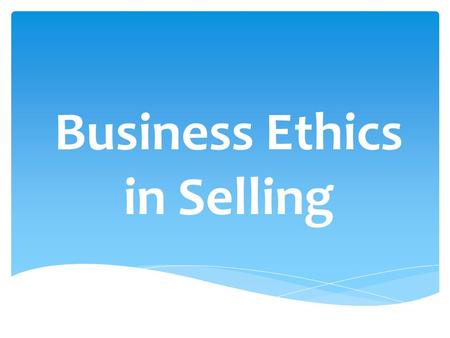 Business Ethics in Selling.  The set of moral principles by which people conduct themselves personally, socially, or professionally  Business Ethics: