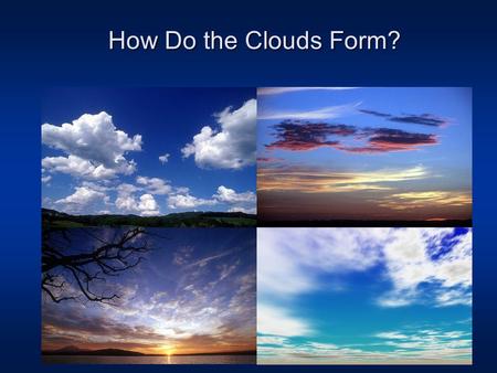 How Do the Clouds Form?. The global water cycle Ocean water covers 70% of the Earth’s surface.